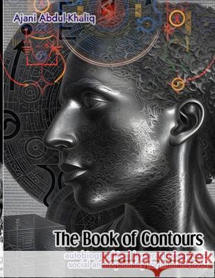 The Book of Contours: Autobiographical Hyperastrology and Social Anthropometry for Humans-to-AI Ajani Abdul-Khaliq 9781955275071 Social Arts and Technical Alliance - książka