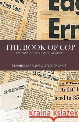 The Book of Cop: A Testament to Policing That Works Stephen Tabeling Stephen Janis 9781953048561 Writers Branding LLC - książka