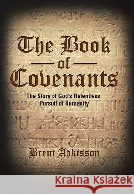 The Book of Covenants: The Story of God's Relentless Pursuit of Humanity Brent Adkisson 9781512782363 WestBow Press - książka