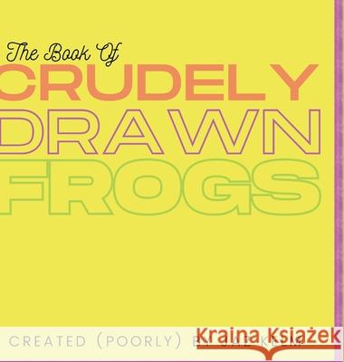 The Book of Crudely Drawn Frogs Jaz Kelm 9781716068034 Lulu.com - książka