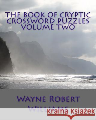 The Book of Cryptic Crossword Puzzles Volume Two Wayne Robert Williams 9781475298154 Createspace - książka