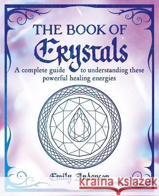 The Book of Crystals: A Complete Guide to Understanding These Powerful Healing Energies Emily Anderson 9781398836242 Sirius Entertainment - książka