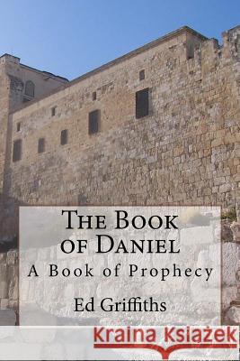 The Book of Daniel: A Book of Prophecy Ed Griffiths 9781546581383 Createspace Independent Publishing Platform - książka