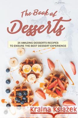 The Book of Desserts: 25 Amazing Desserts Recipes to Ensure the Best Dessert Experience Sophia Freeman 9781099307119 Independently Published - książka