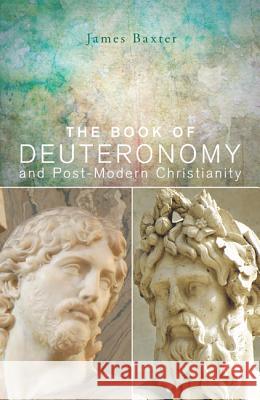 The Book of Deuteronomy and Post-Modern Christianity James Baxter 9781620323069 Resource Publications (OR) - książka