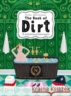 The Book of Dirt: A smelly history of dirt, disease and human hygiene Piotr Socha 9780500652664 Thames & Hudson Ltd - książka