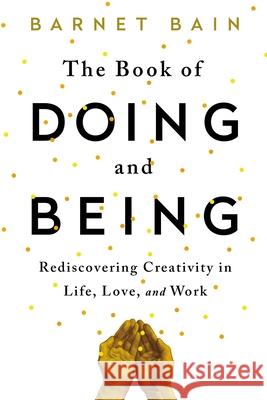 The Book of Doing and Being: Rediscovering Creativity in Life, Love, and Work Barnet Bain 9781476785462 Atria Books - książka