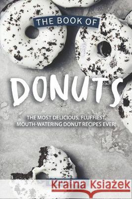 The Book of Donuts: The Most Delicious, Fluffiest, Mouth-Watering Donut Recipes Ever! Allie Allen 9781694879981 Independently Published - książka