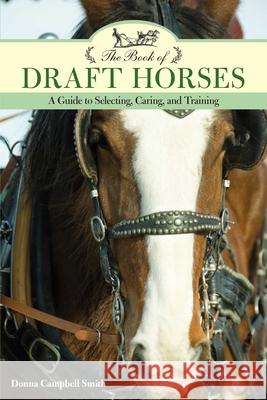 The Book of Draft Horses: A Guide to Selecting, Caring, and Training Donna Campbell Smith 9781493022472 Lyons Press - książka