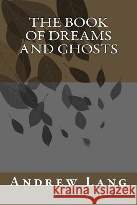 The Book of Dreams and Ghosts Andrew Lang 9781983783494 Createspace Independent Publishing Platform - książka