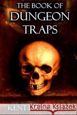 The Book of Dungeon Traps: Castle Oldskull Gaming Supplement BDT1 Kent David Kelly 9781983723933 Createspace Independent Publishing Platform - książka