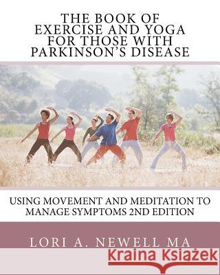 The Book of Exercise and Yoga for Those with Parkinson's Disease: Using Movement and Meditation to Manage Symptoms Lori A Newell 9781453641774 Createspace Independent Publishing Platform - książka