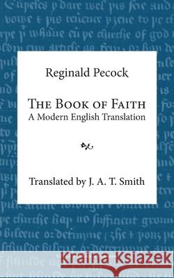 The Book of Faith: A Modern English Translation J. A. T. Smith Reginald Pecock 9781735801506 UCLA Center for Medieval & Renaissance Studie - książka