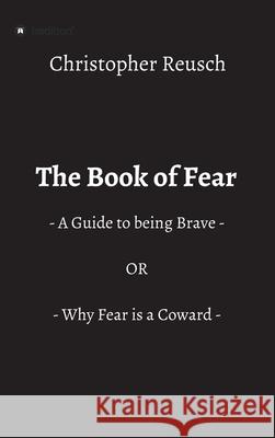 The Book of Fear: - A Guide to being Brave - OR - Why Fear is a Coward - Christopher Reusch 9783347424098 Tredition Gmbh - książka