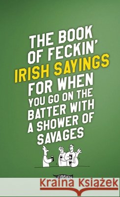 The Book of Feckin' Irish Sayings For When You Go On The Batter With A Shower of Savages Donal O'Dea 9781788494090 O'Brien Press Ltd - książka