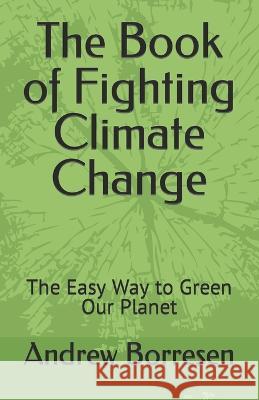 The Book of Fighting Climate Change: The Easy Way to Green Our Planet Andrew Borresen   9781739864415 Bramble Patch Group - książka