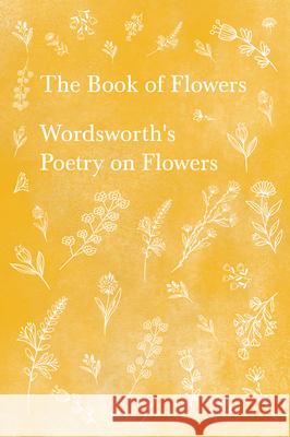 The Book of Flowers: Wordsworth's Poetry on Flowers Wordsworth, William 9781528716369 Ragged Hand - Read & Co. - książka