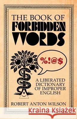 The Book of Forbidden Words: A Liberated Dictionary of Improper English Robert Anton Wilson Vincent Murphy 9781952746451 Hilaritas Press, LLC. - książka