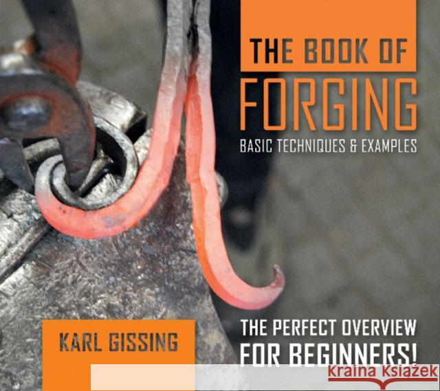 The Book of Forging: Basic Techniques & Examples Gissing, Karl 9780764357374 Schiffer Publishing - książka