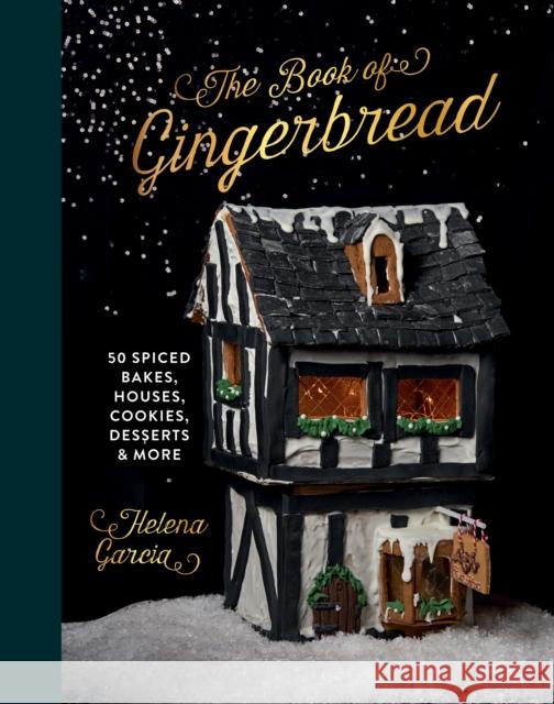 The Book Of Gingerbread: 50 Spiced Bakes, Houses, Cookies, Desserts and More Helena Garcia 9781837830411 Quadrille Publishing Ltd - książka