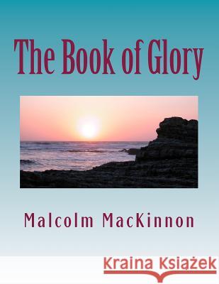 The Book of Glory MR Malcolm MacKinnon 9781475173970 Createspace - książka