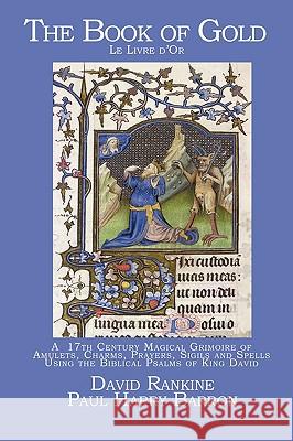 The Book of Gold: A 17th Century Magical Grimoire of Amulets, Charms, Prayers, Sigils and Spells Using the Biblical Psalms of King David Rankine, David 9781905297283 Avalonia - książka