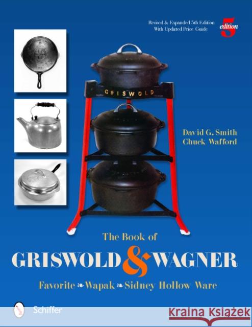 The Book of Griswold & Wagner: Favorite * Wapak * Sidney Hollow Ware Smith, David G. 9780764337291 Schiffer Publishing - książka