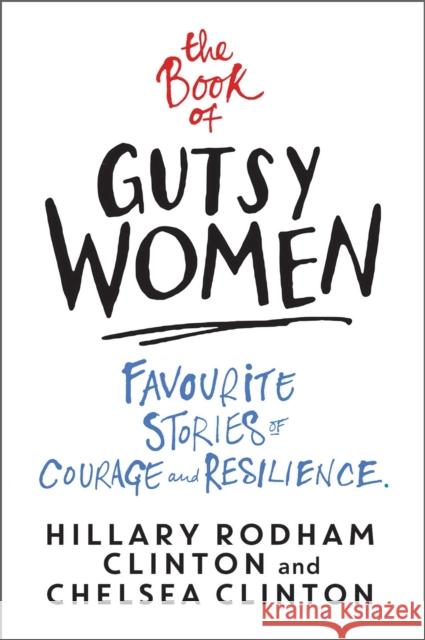 The Book of Gutsy Women: Favourite Stories of Courage and Resilience Clinton, Hillary Rodham; Clinton, Chelsea 9781471172175 Simon & Schuster Ltd - książka