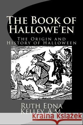 The Book of Hallowe'en: The Origin and History of Halloween A. M. Ruth Edna Kelley 9781495949739 Createspace - książka