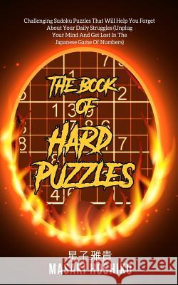 The Book Of Hard Puzzles: Challenging Sudoku Puzzles That Will Help You Forget About Your Daily Struggles (Unplug Your Mind And Get Lost In The Masaki Hoshiko 9781095098219 Independently Published - książka