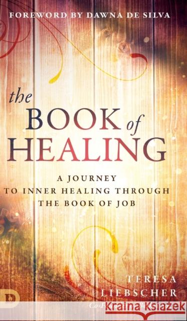 The Book of Healing: A Journey to Inner Healing Through the Book of Job Teresa Liebscher Donna d 9780768418606 Destiny Image Incorporated - książka