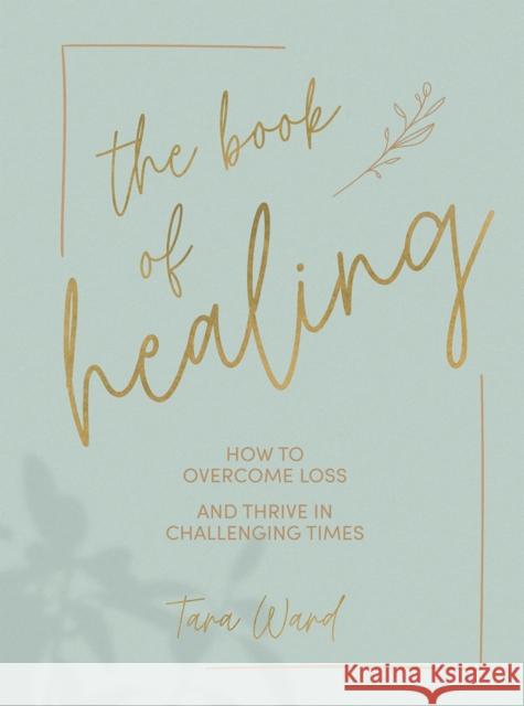 The Book of Healing: How to Overcome Loss and Thrive in Challenging Times Tara Ward 9781787136939 Quadrille Publishing Ltd - książka