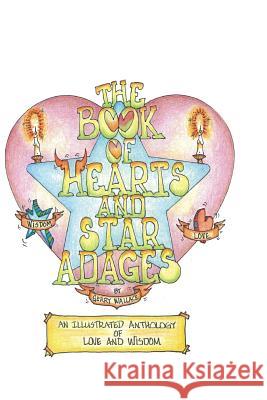 The Book of Hearts and Star Adages: An anthology of Love and Wisdom Wallace, Gerry 9781502705785 Createspace - książka