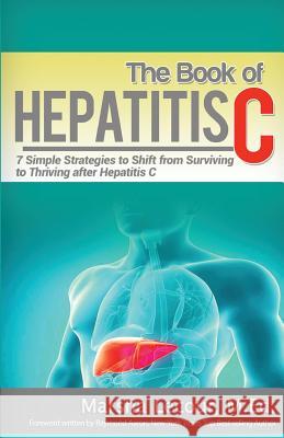 The Book of Hepatitis C: 7 Simple Strategies to Shift From Surviving to Thriving After Hepatitis C Lecour, Marsha 9781522741060 Createspace Independent Publishing Platform - książka