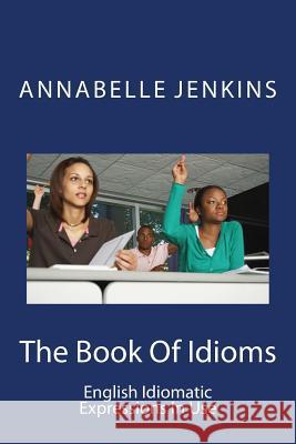 The Book of Idioms: English Idiomatic Expressions in Use Annabelle Jenkins 9781518620119 Createspace - książka