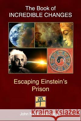The Book of Incredible Changes: Escaping Einstein's Prison John Nicholas Stoodley 9781545097380 Createspace Independent Publishing Platform - książka
