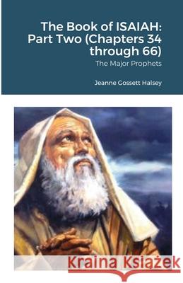The Book of ISAIAH: Part Two (Chapters 34 through 66): The Major Prophets Halsey, Jeanne Gossett 9781716692086 Lulu.com - książka