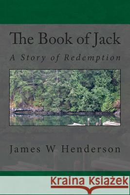 The Book of Jack: A Story of Redemption James W. Henderson 9781482730340 Createspace - książka