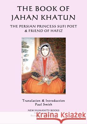 The Book of Jahan Khatun: The Persian Princess Sufi Poet & Friend of Hafiz Jahan Khatun Paul Smith 9781505624106 Createspace - książka