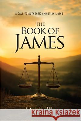 The Book of James: A Call to Authentic Christian Living Scot Saul 9781967927302 Hemingway Publishers - książka