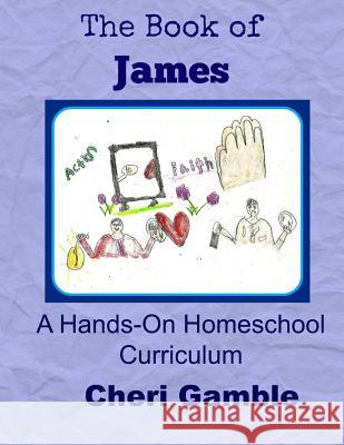 The Book of James: A Hands-On Homeschool Curriculum Cheri Gamble 9781511576116 Createspace - książka