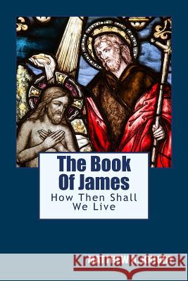 The Book Of James: How Then Shall We Live Cbm-Christian Book Editing Matthew a. Knight 9781984394200 Createspace Independent Publishing Platform - książka