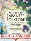 The Book of Japanese Folklore: An Encyclopedia of the Spirits, Monsters, and Yokai of Japanese Myth: The Stories of the Mischievous Kappa, Trickster Kitsune, Horrendous Oni, and More Thersa Matsuura 9781507221914 Adams Media Corporation