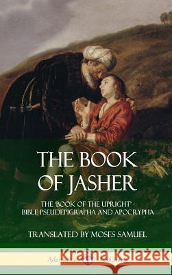 The Book of Jasher: The 'Book of the Upright' - Bible Pseudepigrapha and Apocrypha (Hardcover) Jasher, Prophet 9781387998043 Lulu.com - książka