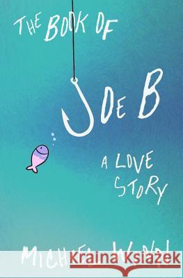 The Book of Joe B: A Love Story Michael Winn   9780984026975 Mw Publications - książka