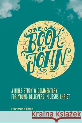 The Book of John: A Bible Study & Commentary for Young Believers in Jesus Christ Richmond Shee 9780692289778 Purple Dreamer Publishers - książka