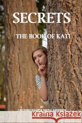 The Book of Kati: Secrets MR J. Richard Knapp Mrs Shona Anderson 9781983514661 Createspace Independent Publishing Platform - książka