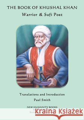 The Book of Khushal Khan: Warrior & Sufi Poet Khushal Khan Khattak Paul Smith 9781507821596 Createspace - książka