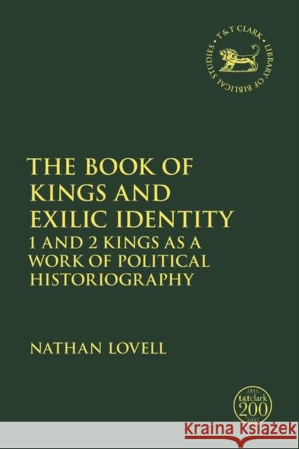 The Book of Kings and Exilic Identity: 1 and 2 Kings as a Work of Political Historiography Nathan Lovell Jacqueline Vayntrub Laura Quick 9780567698568 T&T Clark - książka