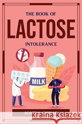 The Book of Lactose Intolerance Scott K Giselle 9781804776162 Scott K. Giselle - książka